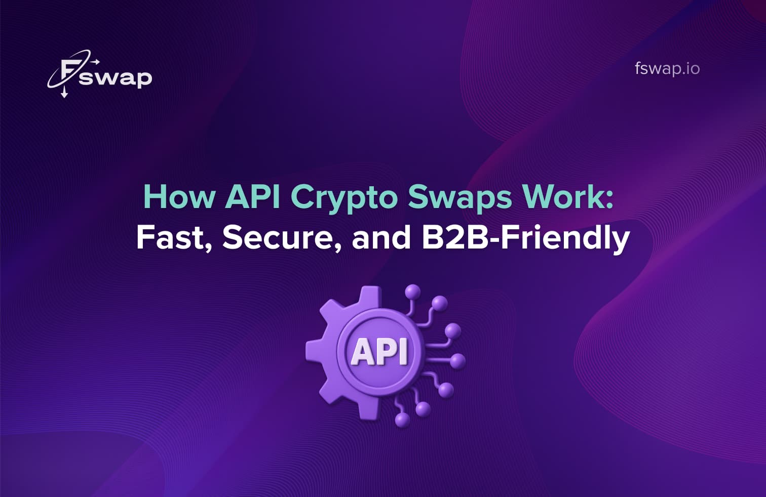 How API crypto swaps work — fast and secure B2B crypto exchange solution from Fswap