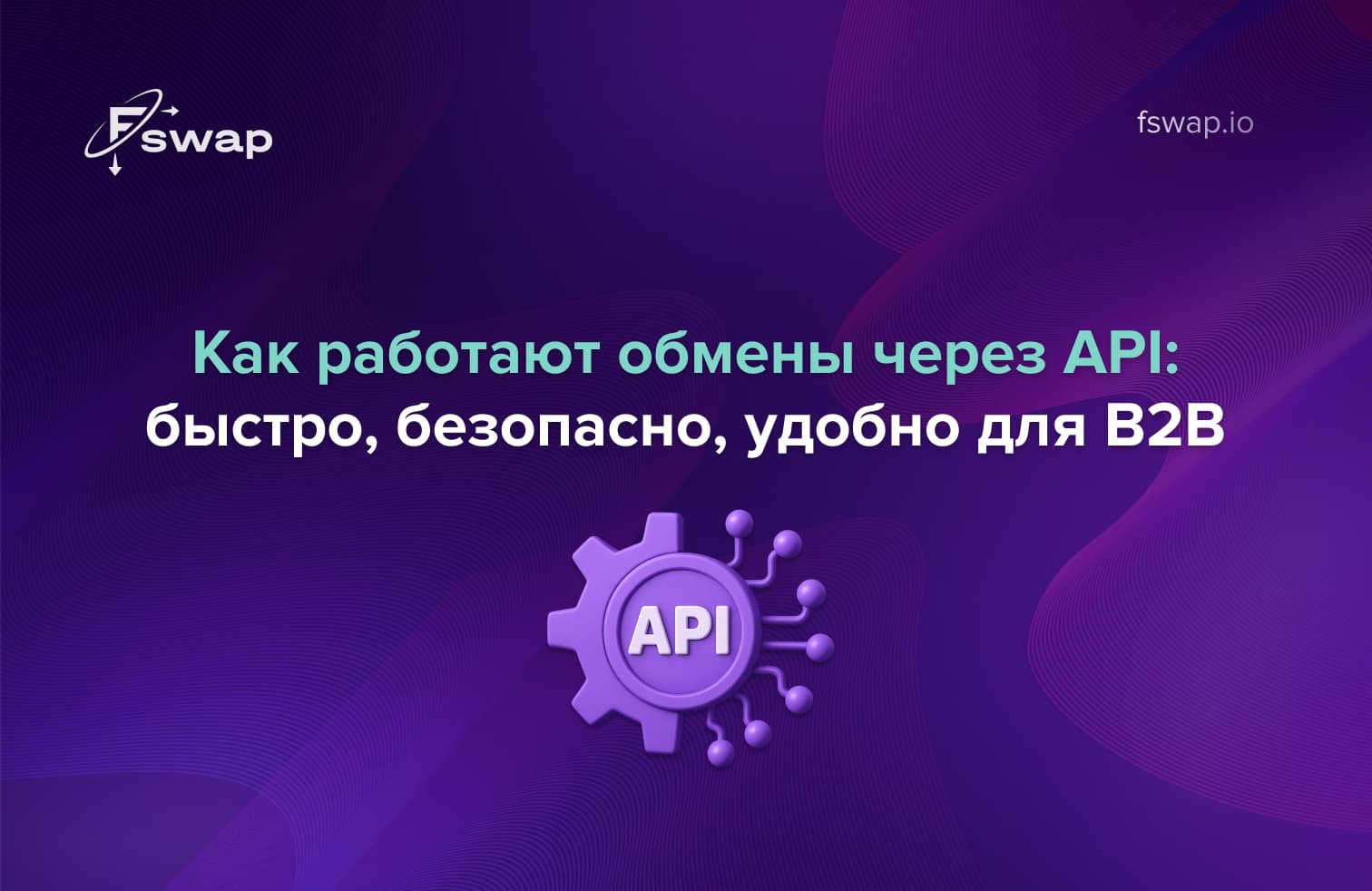 Как работают обмены криптовалют через API — быстро, безопасно и удобно для B2B с Fswap
