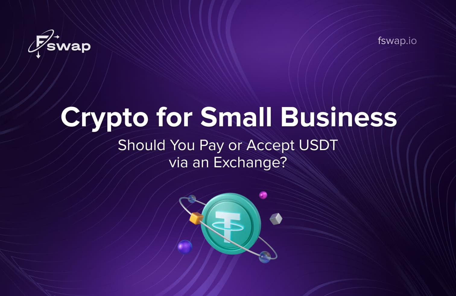 crypto for small business, USDT payments, accept USDT, pay with USDT, stablecoins for business, Tether USDT, crypto payments, crypto exchange, crypto swap, Fswap, business crypto adoption, small business crypto, cross-border payments, digital payments, blockchain payments, crypto transactions, crypto invoicing, crypto finance, crypto-to-fiat exchange, USDT exchange, how to accept crypto, send crypto payments, crypto for entrepreneurs, stablecoin payments, digital economy, crypto for freelancers, crypto accounting, business crypto wallet, crypto transaction fees, borderless payments, fast crypto swaps, secure crypto platform, crypto business solutions, USDT transfer, decentralized payments, crypto regulation for businesses, crypto payment gateways 2025, Fswap crypto exchange, instant crypto conversion, crypto liquidity, business payment innovation